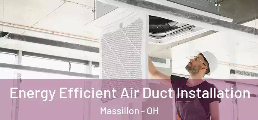  Energy Efficient Air Duct Installation Massillon - OH