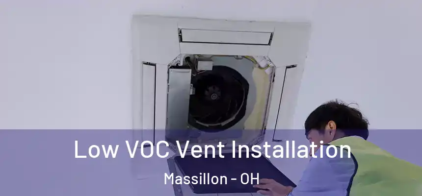 Low VOC Vent Installation Massillon - OH